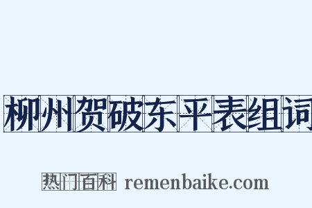 柳州贺破东平表组词是什么意思的图片